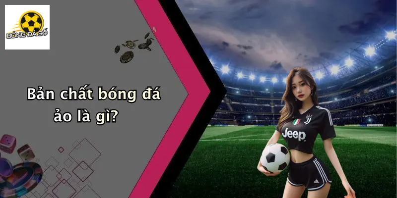 Bản chất bóng đá ảo là gì?
