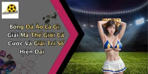 Bóng Đá Ảo Là Gì: Giải Mã Thế Giới Cá Cược Và Giải Trí Số Hiện Đại