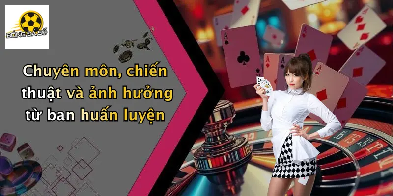 Chuyên môn, chiến thuật và ảnh hưởng từ ban huấn luyện
