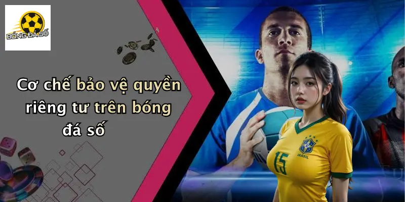 Cơ chế bảo vệ quyền riêng tư trên bóng đá số