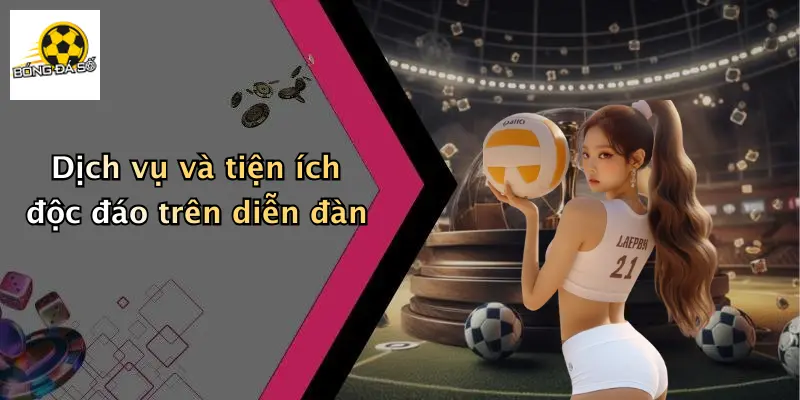 Dịch vụ và tiện ích độc đáo trên diễn đàn