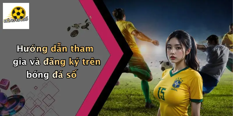 Hướng dẫn tham gia và đăng ký trên bóng đá số