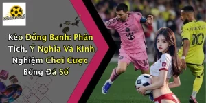 Kèo Đồng Banh: Phân Tích, Ý Nghĩa Và Kinh Nghiệm Chơi Cược Bóng Đá Số
