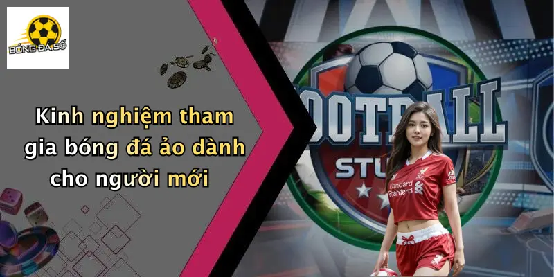 Kinh nghiệm tham gia bóng đá ảo dành cho người mới