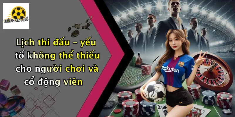 Lịch thi đấu – yếu tố không thể thiếu cho người chơi và cổ động viên