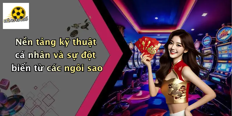 Nền tảng kỹ thuật cá nhân và sự đột biến từ các ngôi sao