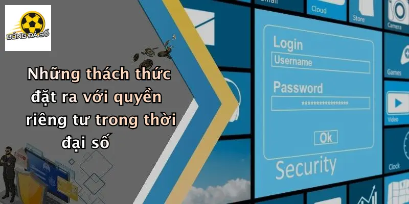 Những thách thức đặt ra với quyền riêng tư trong thời đại số