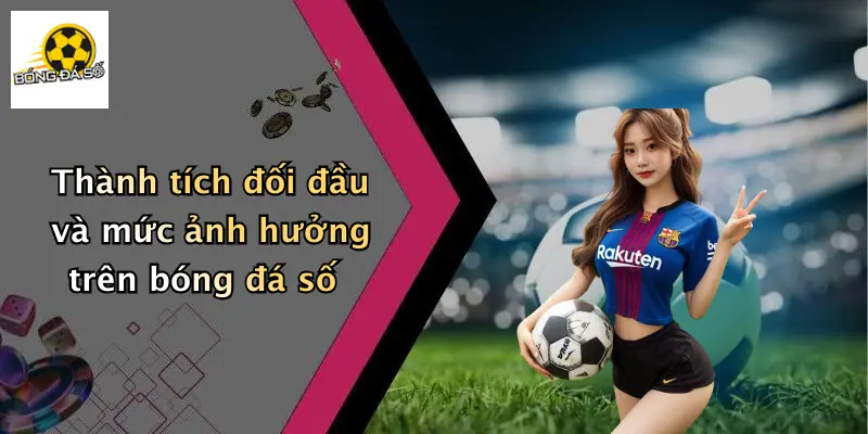 Thành tích đối đầu và mức ảnh hưởng trên bóng đá số