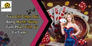 Tiêu Chí Chọn Đội Bóng Mạnh: Nâng Tầm Phân Tích Và Cá Cược