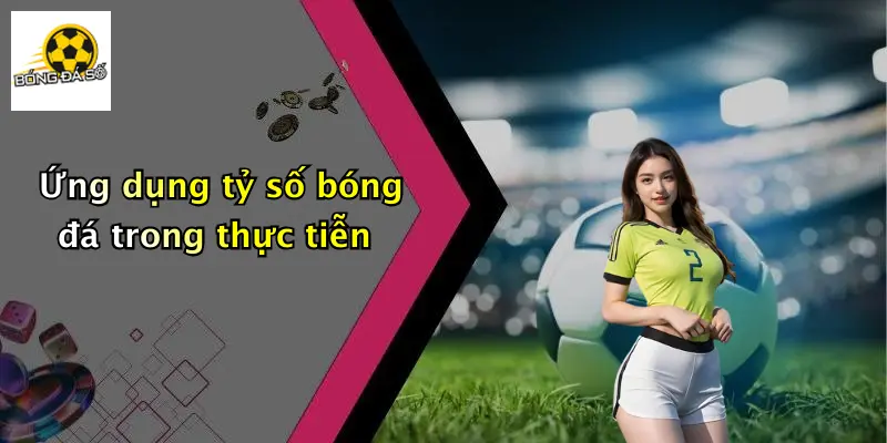 Ứng dụng tỷ số bóng đá trong thực tiễn