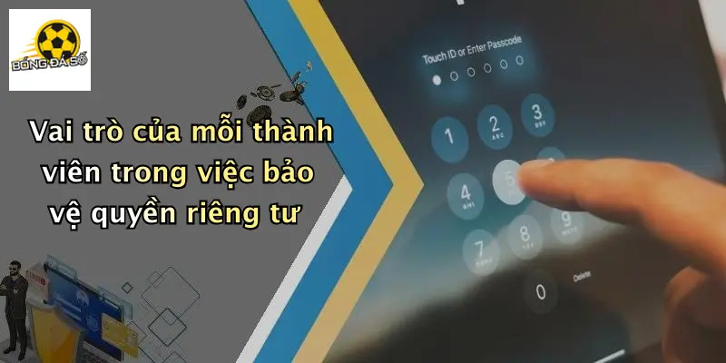 Vai trò của mỗi thành viên trong việc bảo vệ quyền riêng tư