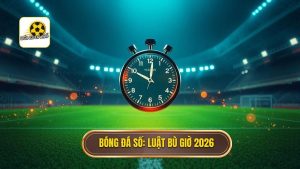 Luật bù giờ mới nhất 2026: Những thay đổi mang tính lịch sử