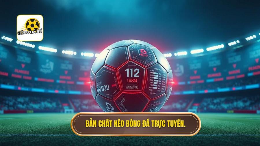 Hiểu rõ về bản chất của kèo bóng đá trực tuyến